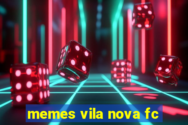 memes vila nova fc